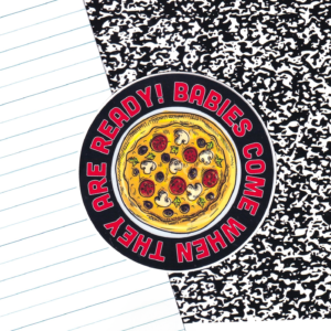 Babies Come When They are Ready Sticker