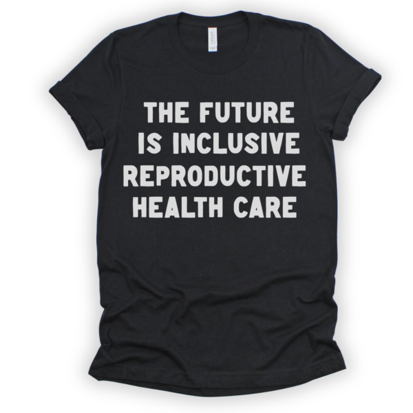 The future is Inclusive Reproductive Health Shirt