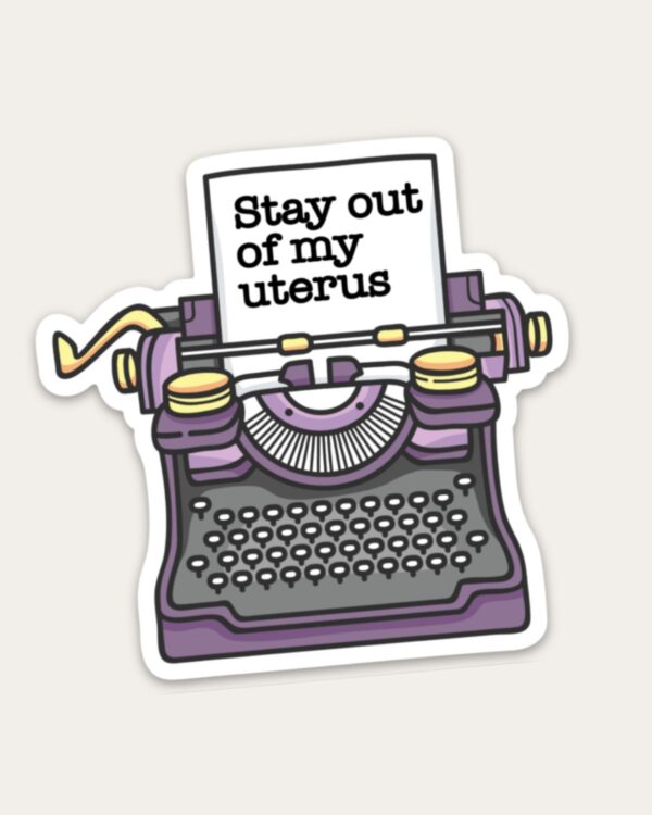 Stay Out of my Uterus Sticker