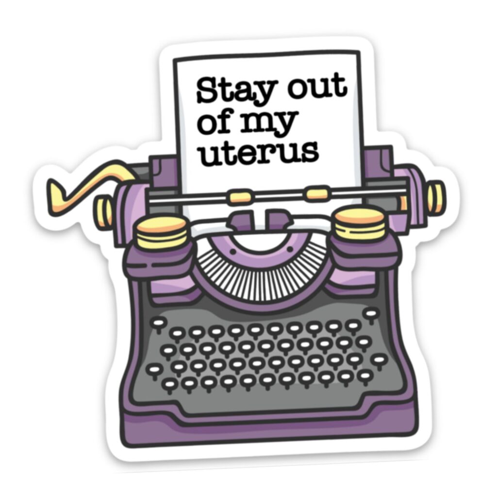 Stay Out of my Uterus Sticker