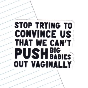 Stop Trying to Convince Us That we Can't Push Big Babies Out Vaginally Sticker
