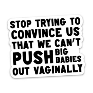 Stop Trying to Convince Us That we Can't Push Big Babies Out Vaginally Sticker