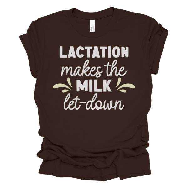 Lactation Makes the Milk Let-Down shirt