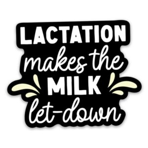Lactation Makes the Milk Let-Down Sticker