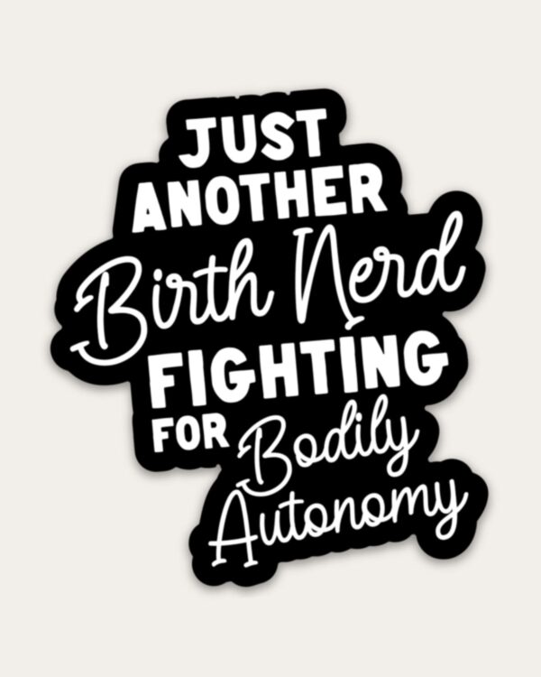 Just Another Birth Nerd Fighting for Bodily Autonomy Sticker