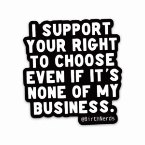 I Support Your Right to Choose Even if it’s None of my Business Sticker
