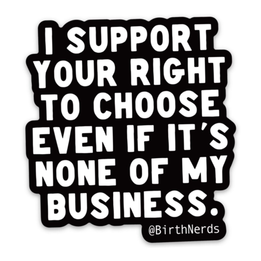 I Support Your Right to Choose Even if it’s None of my Business Sticker