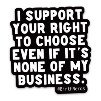 I Support Your Right to Choose Even if it’s None of my Business Sticker