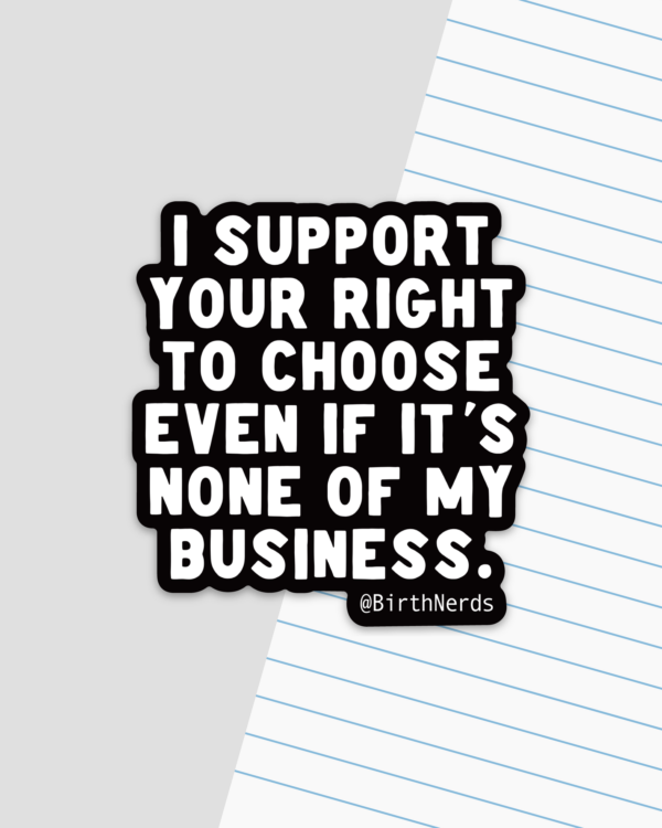 I support your right to choose even if it’s none of my business Sticker