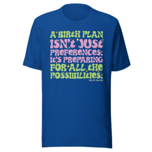 A Birth Plan Isn't Just Preferences. It's Preparing for all the possibilities Shirt