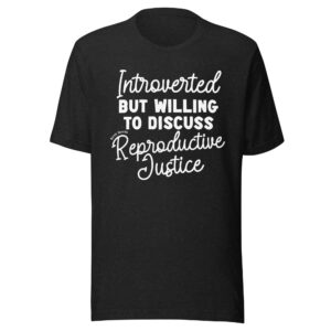 Introverted but Willing to Discuss Reproductive Justice Shirt