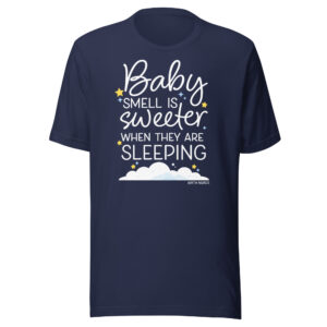 Baby Smell is Sweeter When they are Sleeping Shirt