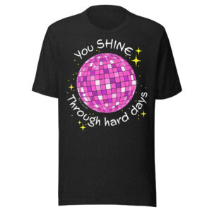 You Shine Through Hard Days Shirt