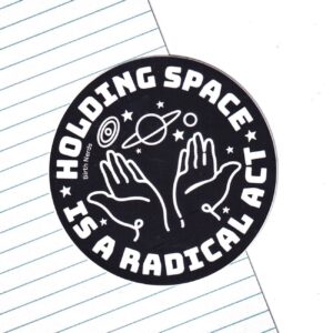 Holding Space is a Radical Act