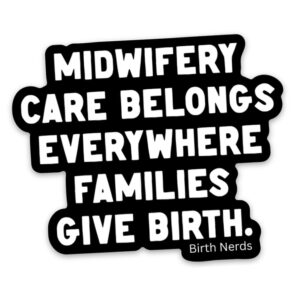Midwifery Care Belongs Everywhere Familes Give Birth Sticker